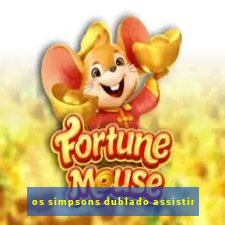 os simpsons dublado assistir