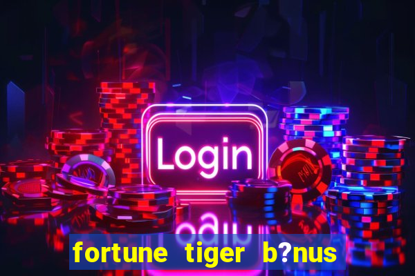 fortune tiger b?nus sem depósito