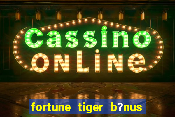 fortune tiger b?nus sem depósito