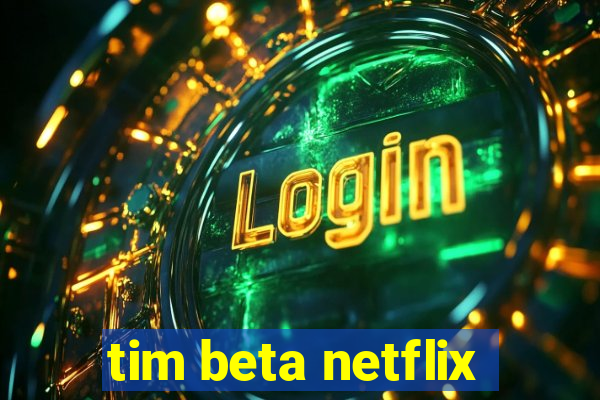 tim beta netflix