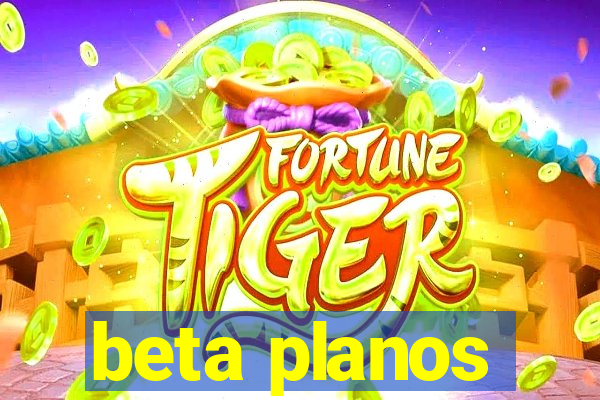 beta planos