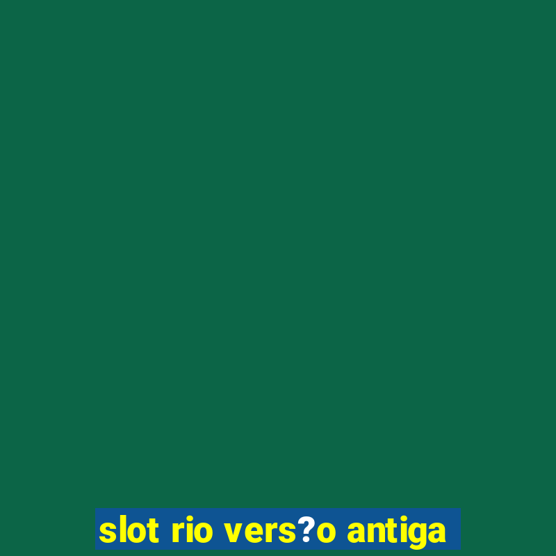 slot rio vers?o antiga