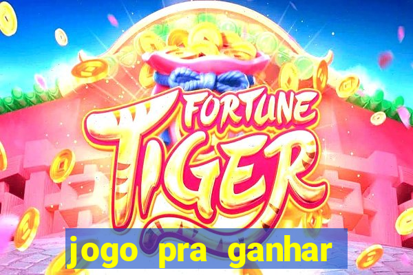 jogo pra ganhar dinheiro online