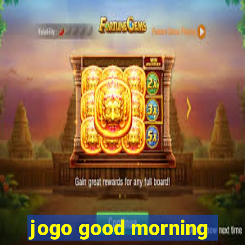 jogo good morning