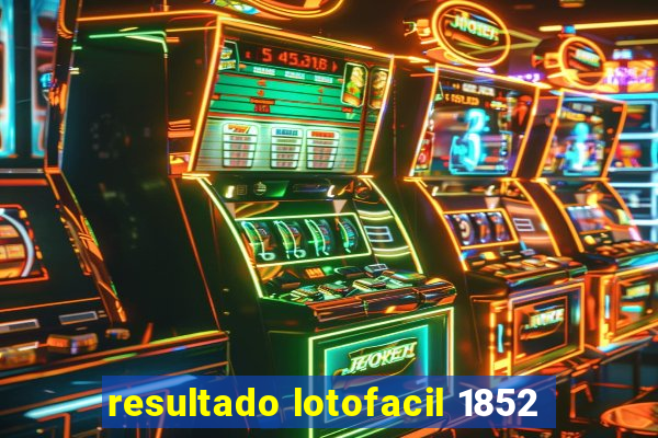 resultado lotofacil 1852