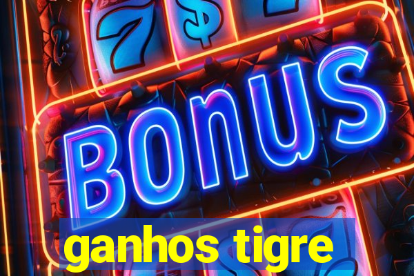 ganhos tigre