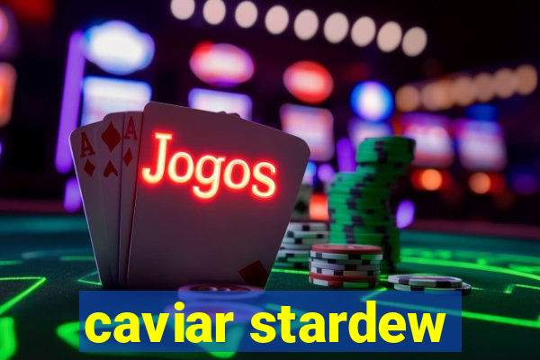 caviar stardew