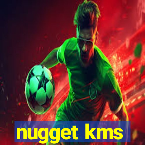 nugget kms