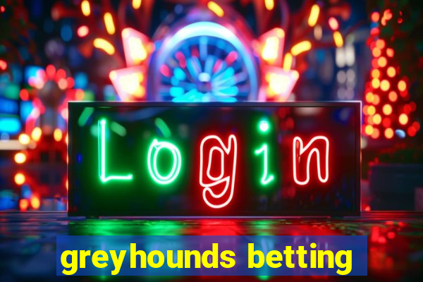 greyhounds betting