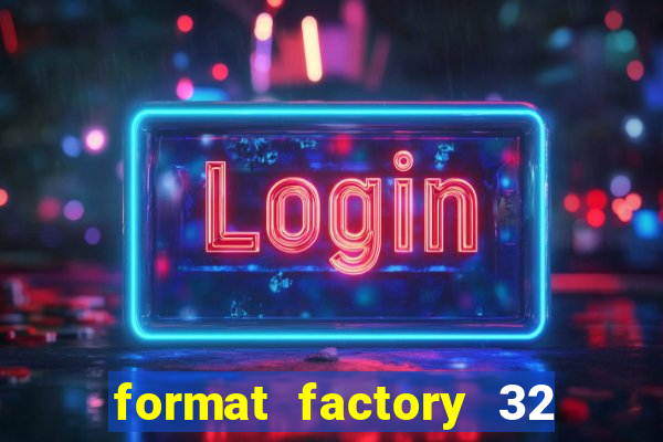 format factory 32 bits windows 7