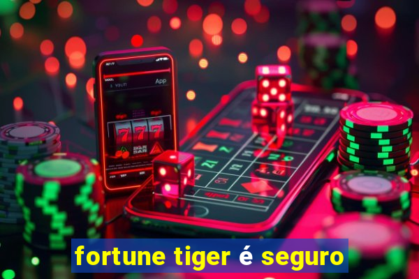 fortune tiger é seguro