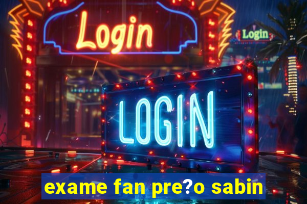 exame fan pre?o sabin