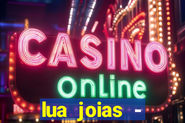 lua joias - reclame aqui