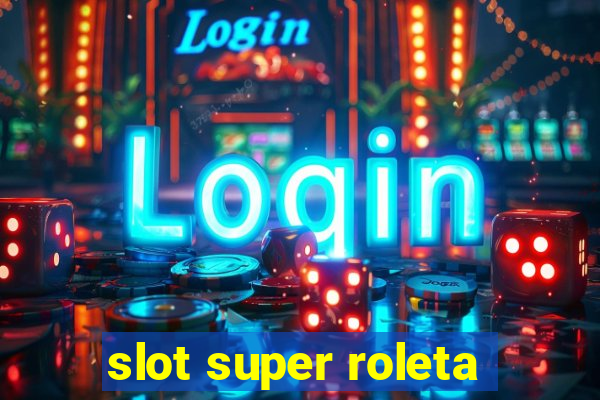 slot super roleta