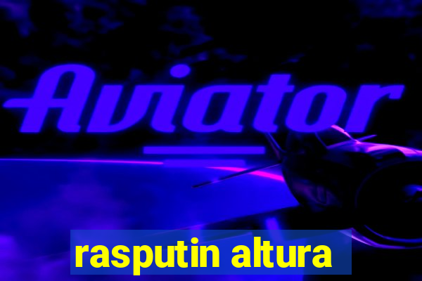 rasputin altura