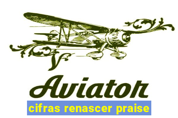 cifras renascer praise