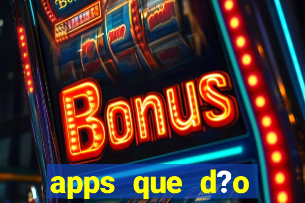 apps que d?o dinheiro de verdade jogando