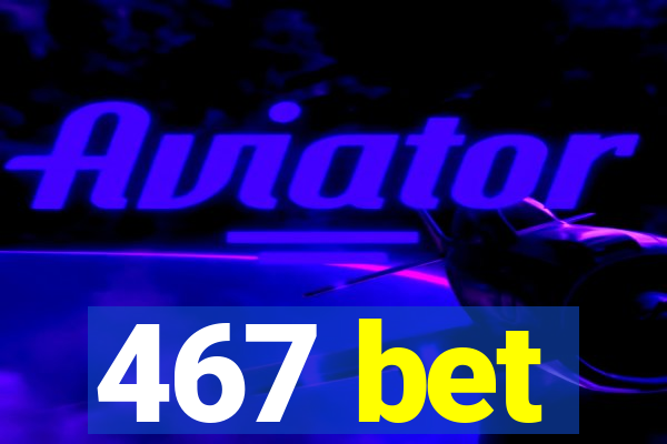 467 bet