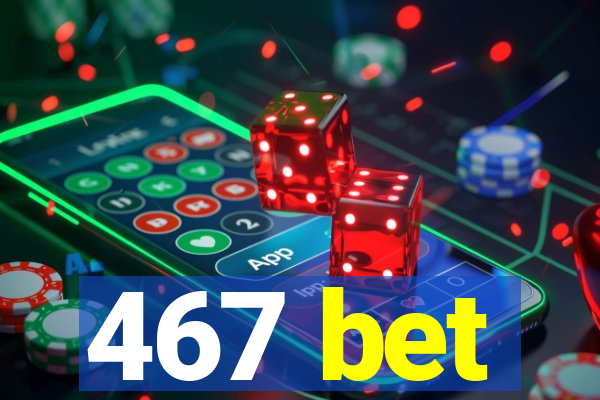 467 bet