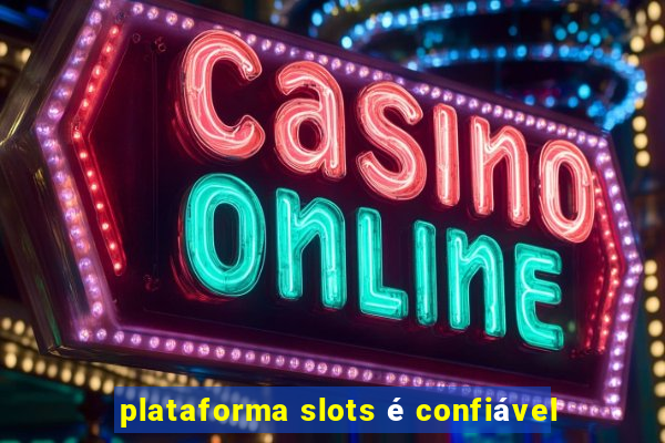 plataforma slots é confiável