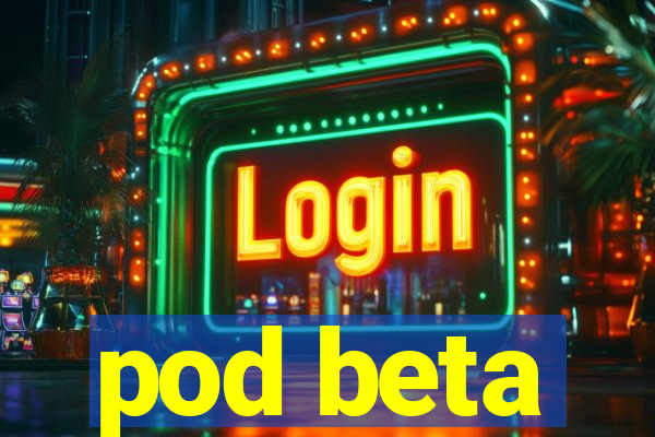 pod beta