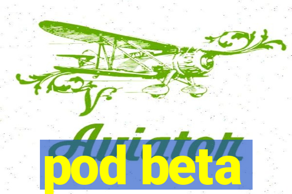 pod beta