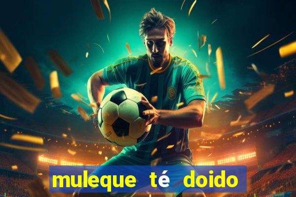 muleque té doido 4 o filme completo dublado online