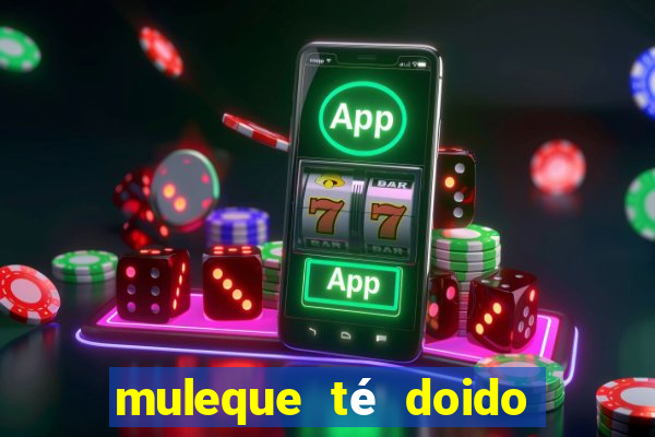 muleque té doido 4 o filme completo dublado online