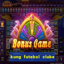 kung futebol clube dublado completo