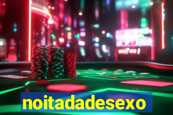 noitadadesexo