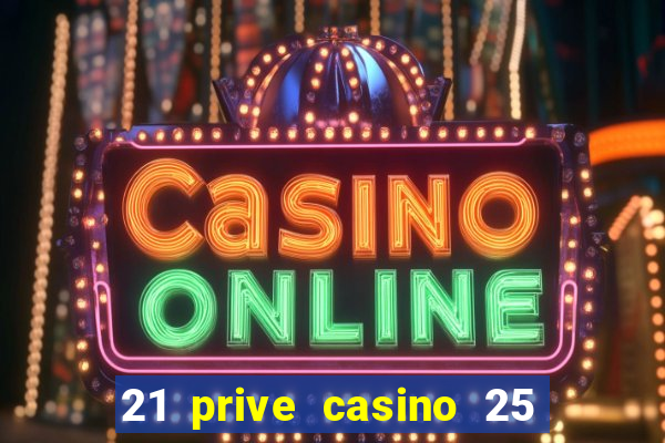 21 prive casino 25 free spins