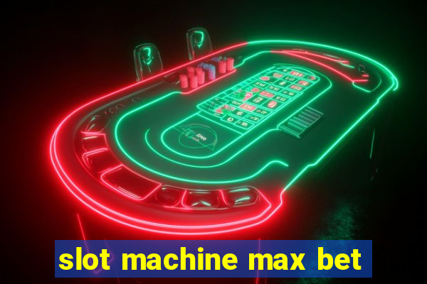 slot machine max bet