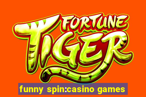 funny spin:casino games