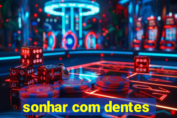 sonhar com dentes