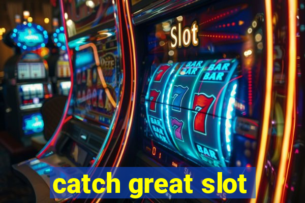 catch great slot