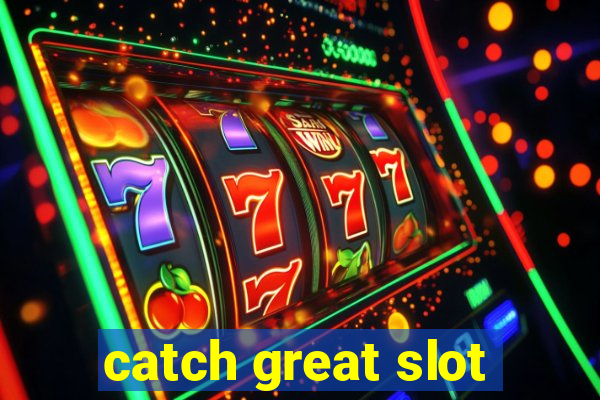 catch great slot