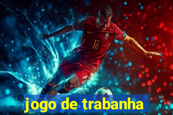 jogo de trabanha