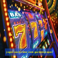 jogos parecidos com gardenscapes