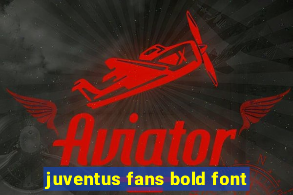 juventus fans bold font