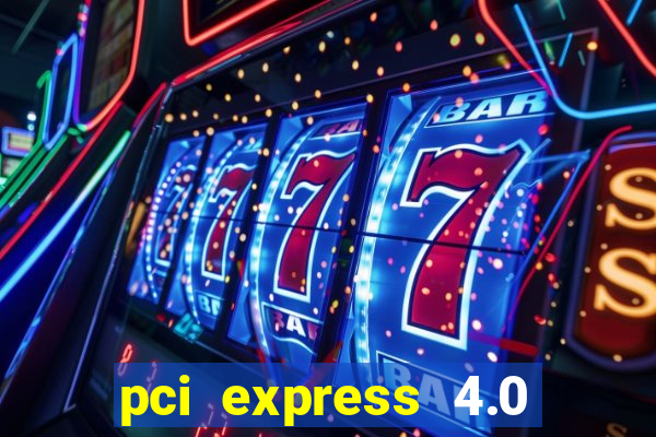 pci express 4.0 x16 slot