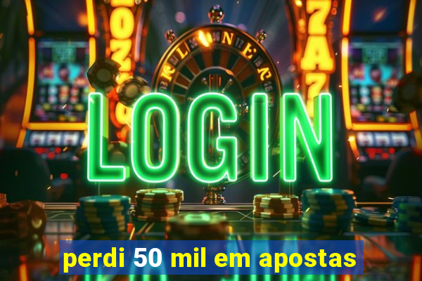 perdi 50 mil em apostas