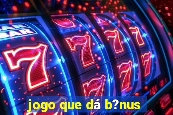 jogo que dá b?nus