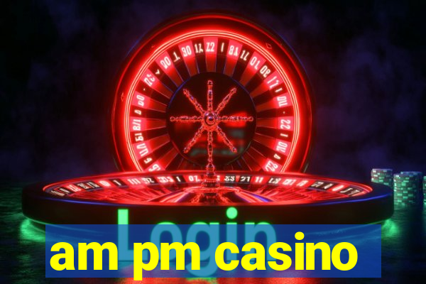 am pm casino