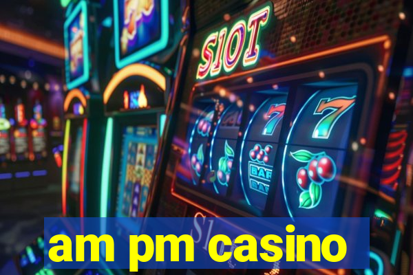 am pm casino