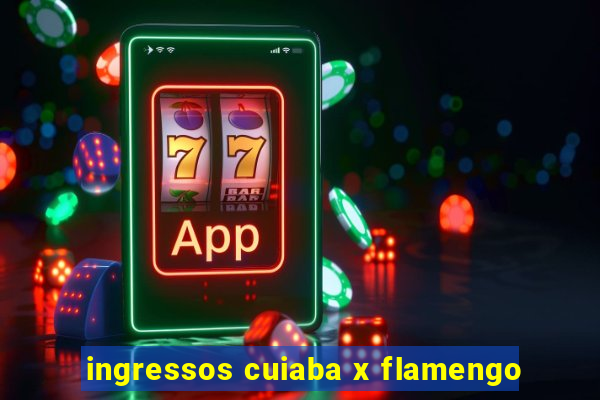 ingressos cuiaba x flamengo