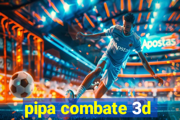 pipa combate 3d