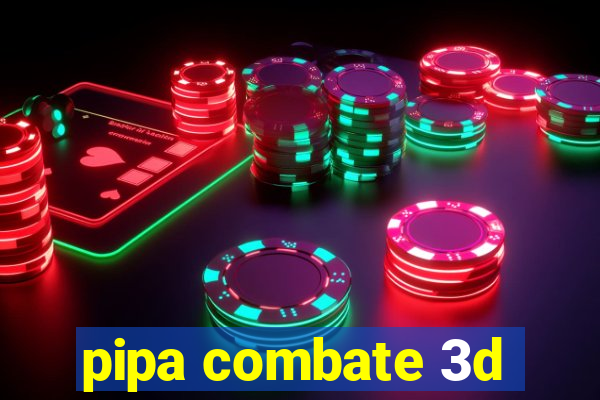 pipa combate 3d