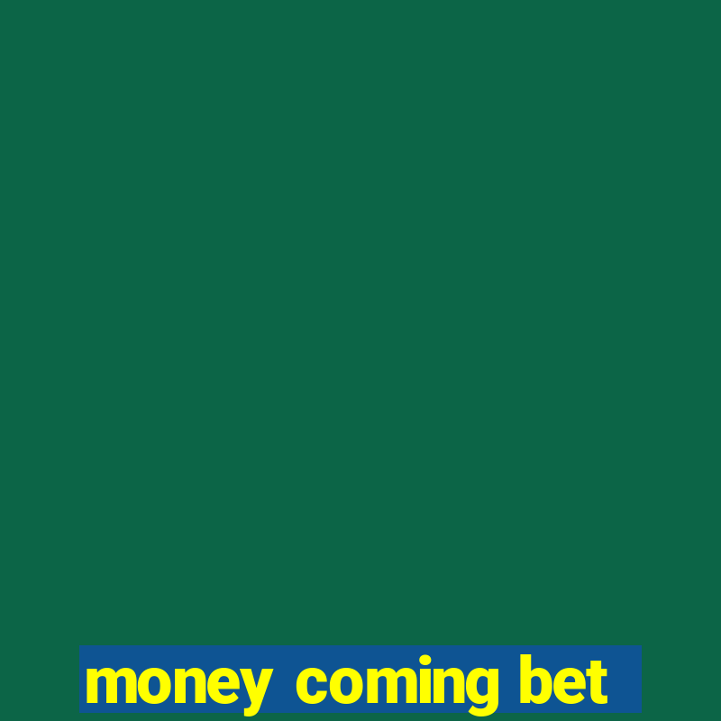 money coming bet