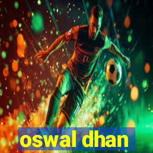 oswal dhan