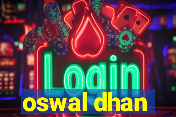 oswal dhan